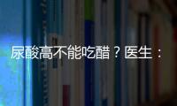 尿酸高不能吃醋？医生：可以，想要降尿酸，真正要注意的是这3点